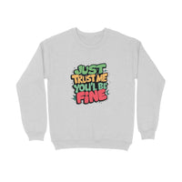 Just Trust Me You'll Be Fine - Unisex Sweatshirt