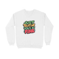 Just Trust Me You'll Be Fine - Unisex Sweatshirt