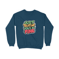 Just Trust Me You'll Be Fine - Unisex Sweatshirt